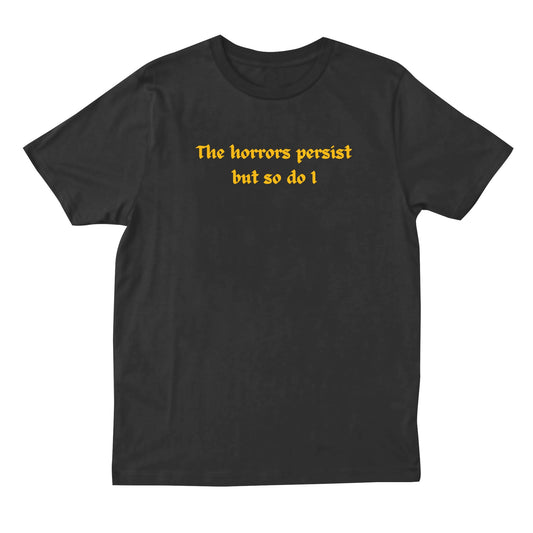 The Horrors Persist So Do I T-shirt